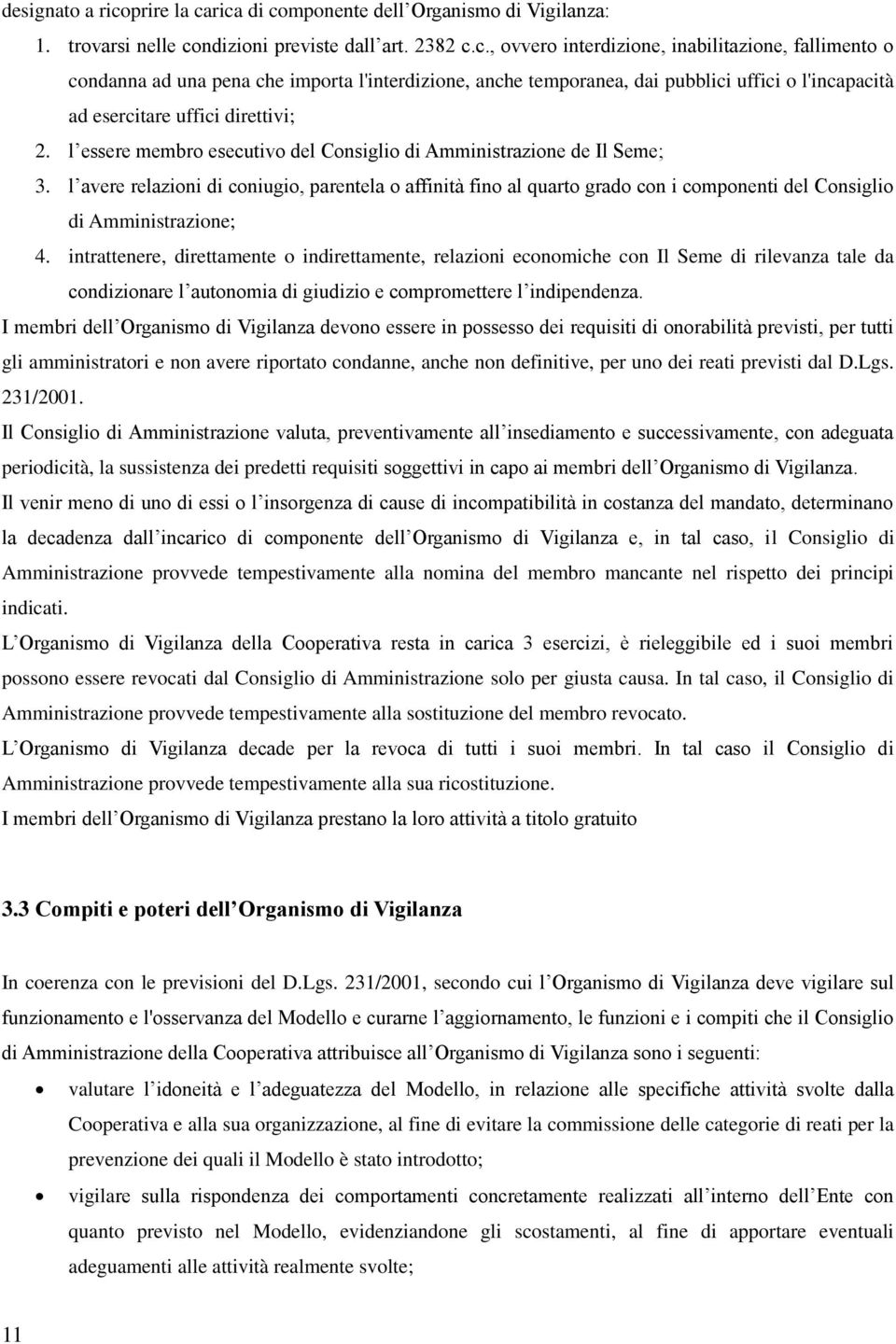 l essere membro esecutivo del Consiglio di Amministrazione de Il Seme; 3. l avere relazioni di coniugio, parentela o affinità fino al quarto grado con i componenti del Consiglio di Amministrazione; 4.