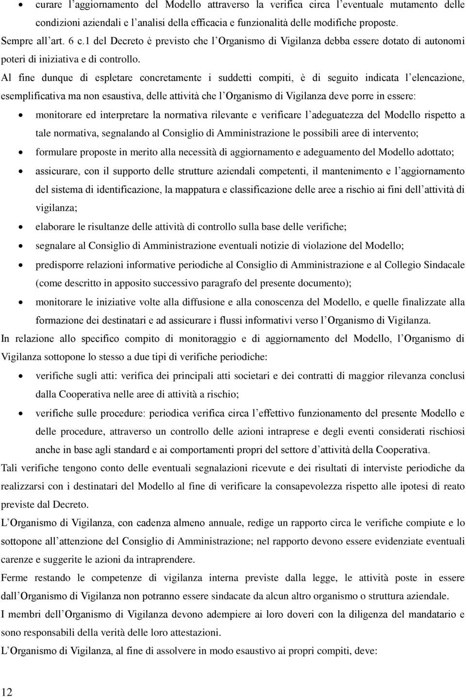 Al fine dunque di espletare concretamente i suddetti compiti, è di seguito indicata l elencazione, esemplificativa ma non esaustiva, delle attività che l Organismo di Vigilanza deve porre in essere: