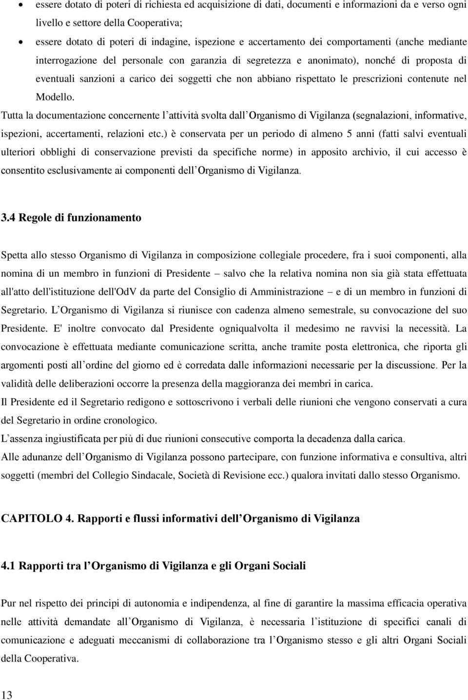 rispettato le prescrizioni contenute nel Modello. Tutta la documentazione concernente l attività svolta dall Organismo di Vigilanza (segnalazioni, informative, ispezioni, accertamenti, relazioni etc.