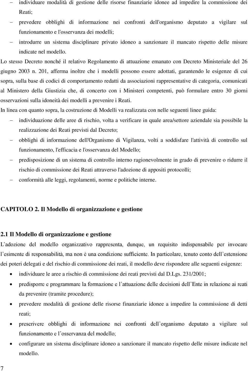 Lo stesso Decreto nonché il relativo Regolamento di attuazione emanato con Decreto Ministeriale del 26 giugno 2003 n.