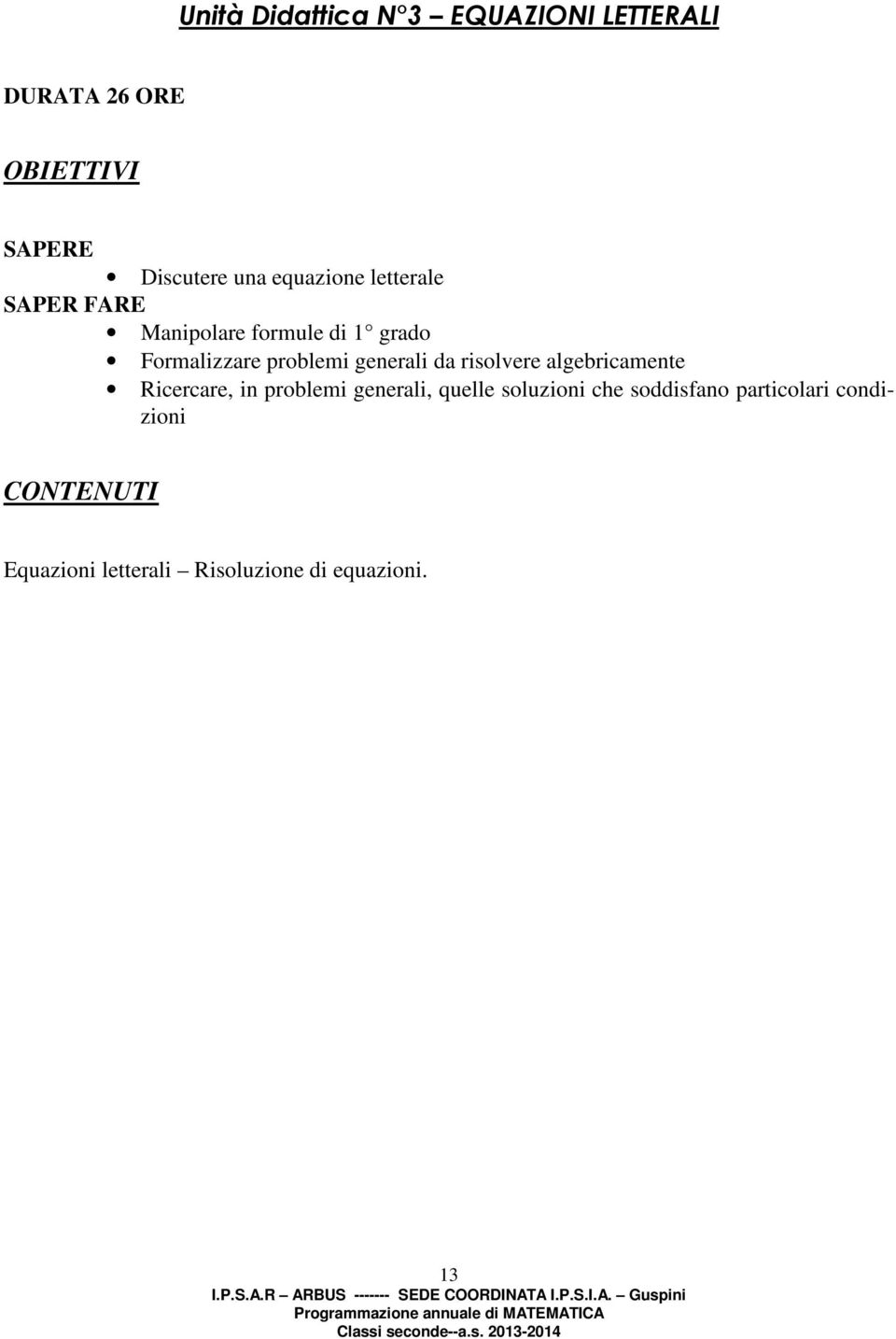 generali da risolvere algebricamente Ricercare, in problemi generali, quelle soluzioni