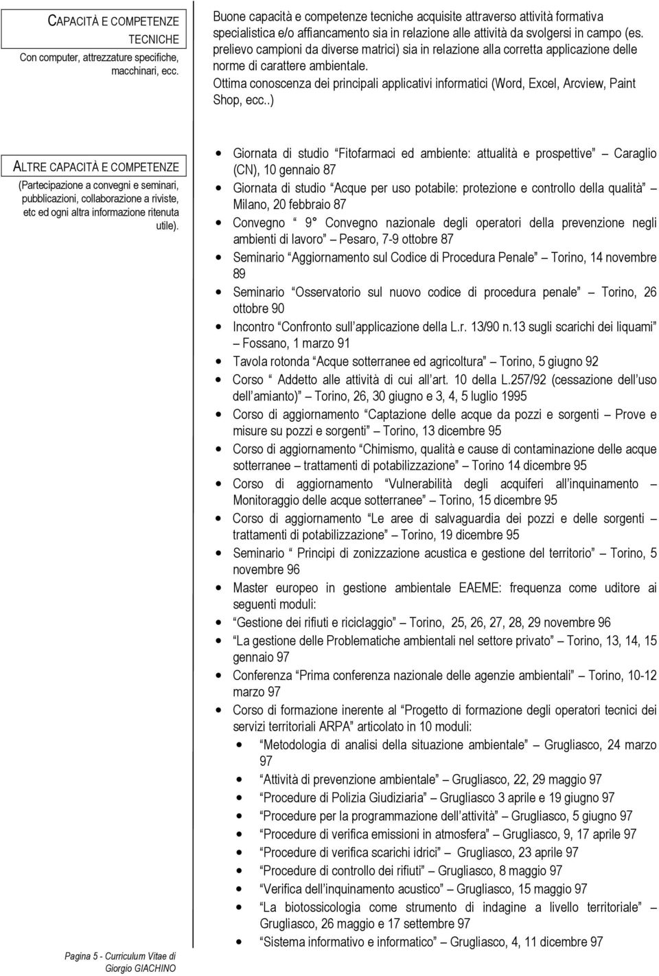 prelievo campioni da diverse matrici) sia in relazione alla corretta applicazione delle norme di carattere ambientale.