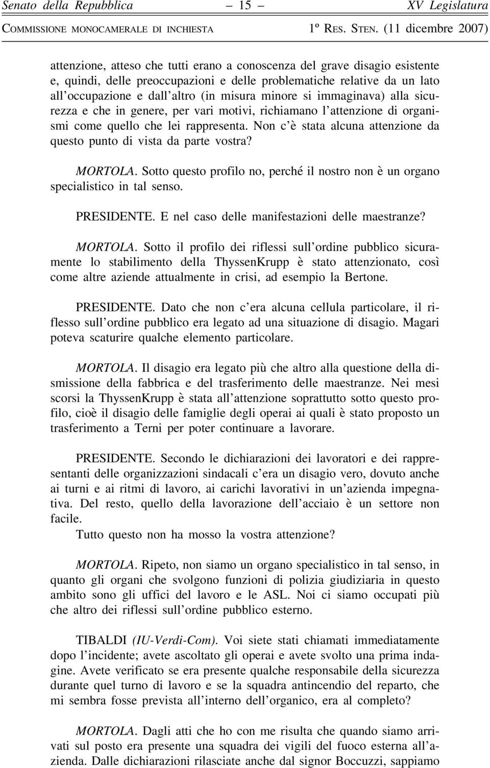 Non c è stata alcuna attenzione da questo punto di vista da parte vostra? MORTOLA. Sotto questo profilo no, perché il nostro non è un organo specialistico in tal senso. PRESIDENTE.