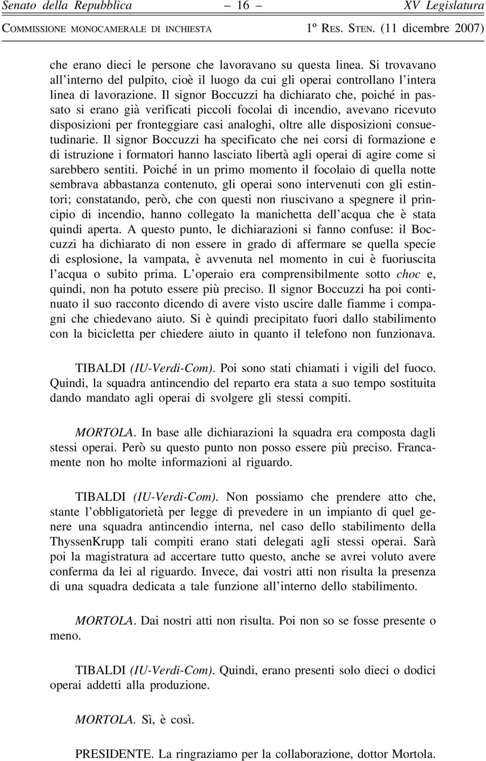 consuetudinarie. Il signor Boccuzzi ha specificato che nei corsi di formazione e di istruzione i formatori hanno lasciato libertà agli operai di agire come si sarebbero sentiti.