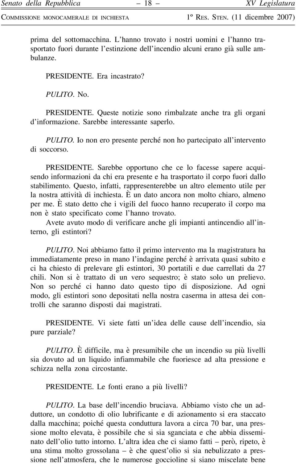 PRESIDENTE. Sarebbe opportuno che ce lo facesse sapere acquisendo informazioni da chi era presente e ha trasportato il corpo fuori dallo stabilimento.