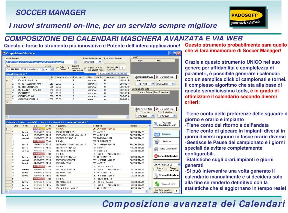 Grazie a questo strumento UNICO nel suo genere per affidabilità e completezza di parametri, è possibile generare i calendari con un semplice click di campionati e tornei.