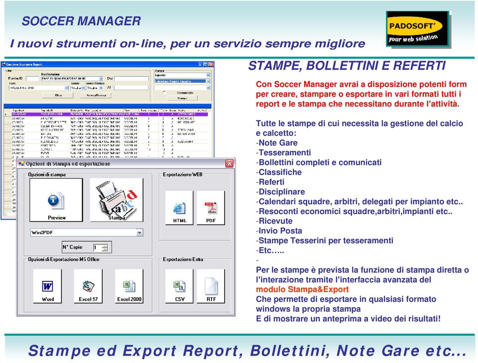 delegati per impianto etc.. -Resoconti economici squadre,arbitri,impianti etc.. -Ricevute -Invio Posta -Stampe Tesserini per tesseramenti -Etc.