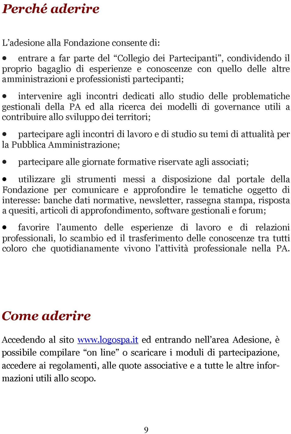 allo sviluppo dei territori; partecipare agli incontri di lavoro e di studio su temi di attualità per la Pubblica Amministrazione; partecipare alle giornate formative riservate agli associati;