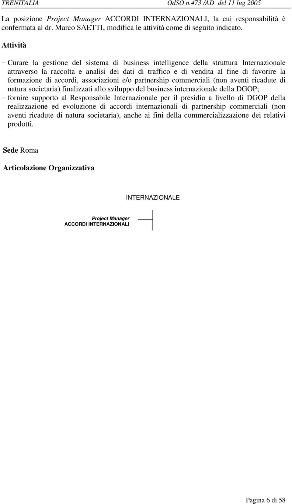 di accordi, associazioni e/o partnership commerciali (non aventi ricadute di natura societaria) finalizzati allo sviluppo del business internazionale della DGOP; - fornire supporto al Responsabile