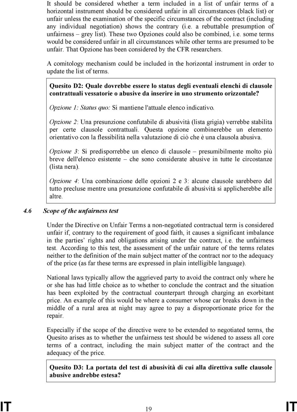 These two Opziones could also be combined, i.e. some terms would be considered unfair in all circumstances while other terms are presumed to be unfair.