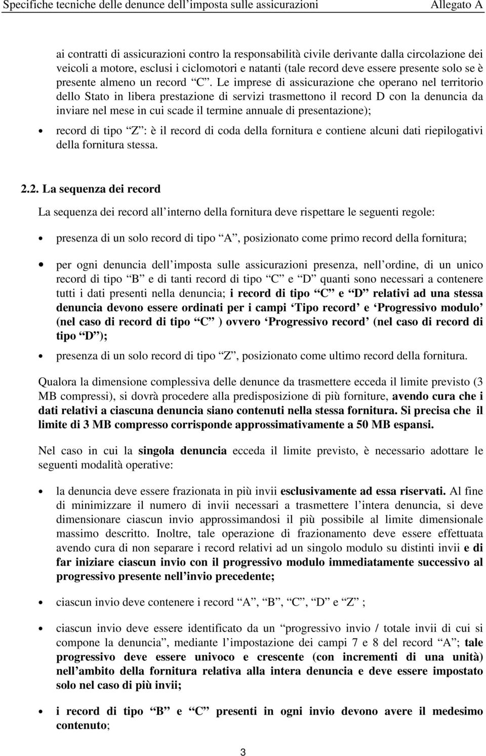 Le imprese di assicurazione che operano nel territorio dello Stato in libera prestazione di servizi trasmettono il record D con la denuncia da inviare nel mese in cui scade il termine annuale di