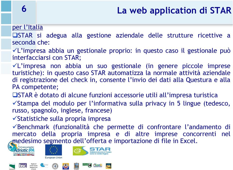 consente l invio dei dati alla Questura e alla PA competente; STAR è dotato di alcune funzioni accessorie utili all impresa turistica Stampa del modulo per l informativa sulla privacy in 5 lingue