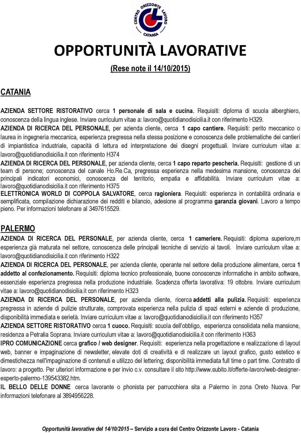 Requisiti: perito meccanico o laurea in ingegneria meccanica, esperienza pregressa nella stessa posizione e conoscenza delle problematiche dei cantieri di impiantistica industriale, capacità di