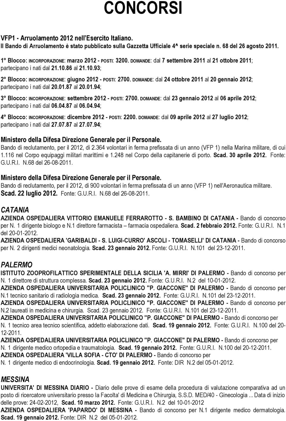 DOMANDE: dal 24 ottobre 2011 al 20 gennaio 2012; partecipano i nati dal 20.01.87 al 20.01.94; 3 Blocco: INCORPORAZIONE: settembre 2012 - POSTI: 2700.