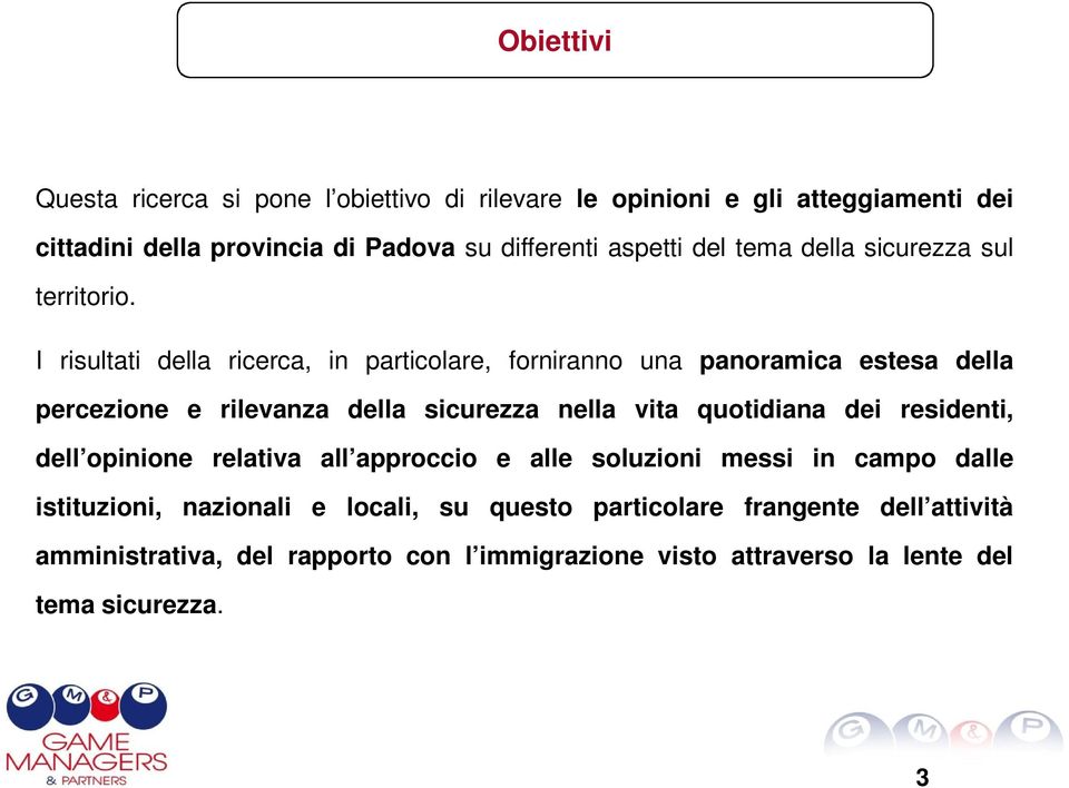 I risultati della ricerca, in particolare, forniranno una panoramica estesa della percezione e rilevanza della sicurezza nella vita quotidiana dei