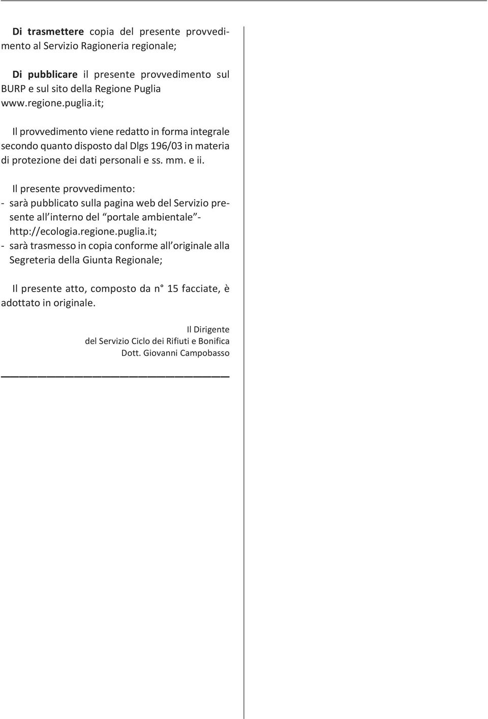 Il presente provvedimento: sarà pubblicato sulla pagina web del Servizio presente all interno del portale ambientale http://ecologia.regione.puglia.