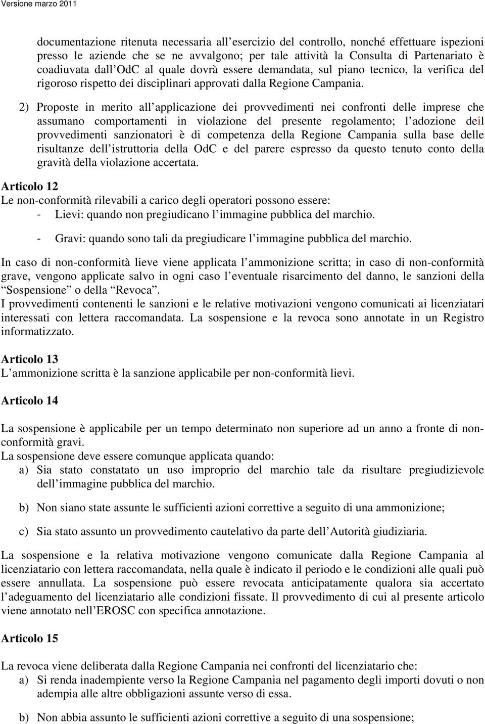 2) Proposte in merito all applicazione dei provvedimenti nei confronti delle imprese che assumano comportamenti in violazione del presente regolamento; l adozione deil provvedimenti sanzionatori è di