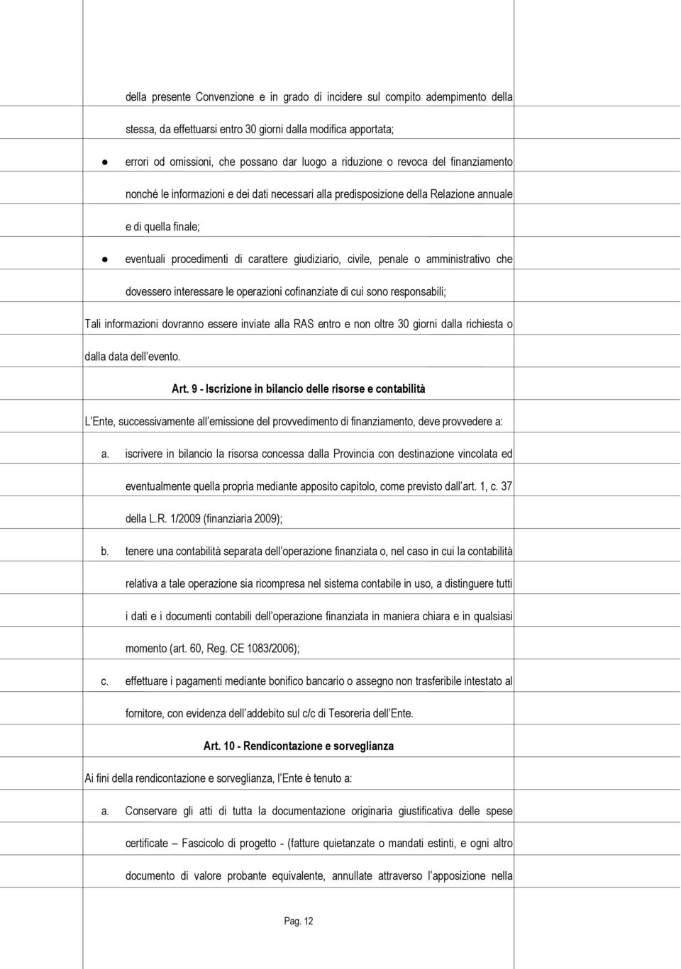 o amministrativo che dovessero interessare le operazioni cofinanziate di cui sono responsabili; Tali informazioni dovranno essere inviate alla RAS entro e non oltre 30 giorni dalla richiesta o dalla