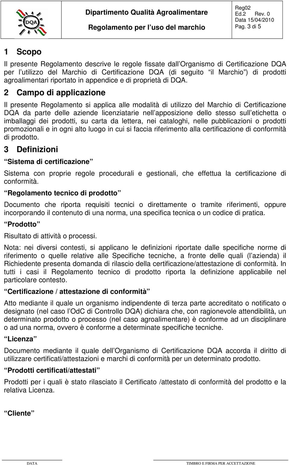 2 Campo di applicazione Il presente Regolamento si applica alle modalità di utilizzo del Marchio di Certificazione DQA da parte delle aziende licenziatarie nell apposizione dello stesso sull