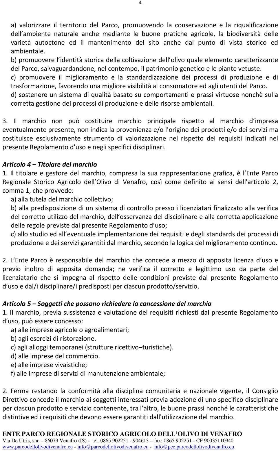 b) promuovere l identità storica della coltivazione dell olivo quale elemento caratterizzante del Parco, salvaguardandone, nel contempo, il patrimonio genetico e le piante vetuste.