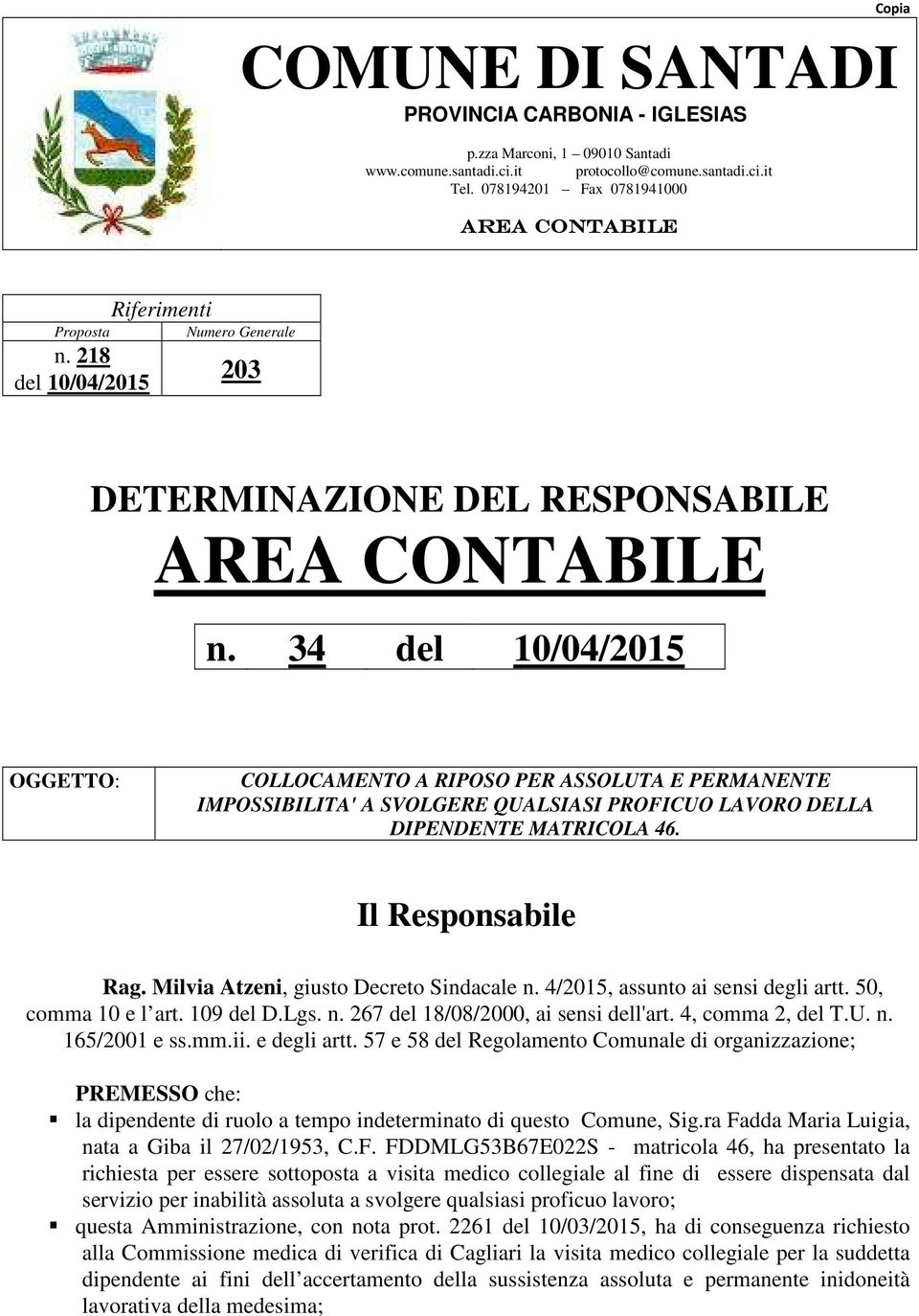 34 del 10/04/2015 OGGETTO: COLLOCAMENTO A RIPOSO PER ASSOLUTA E PERMANENTE IMPOSSIBILITA' A SVOLGERE QUALSIASI PROFICUO LAVORO DELLA DIPENDENTE MATRICOLA 46. Il Responsabile Rag.