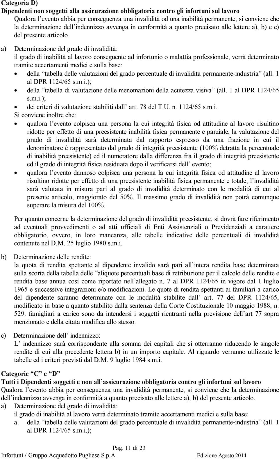 a) Determinazione del grado di invalidità: il grado di inabilità al lavoro conseguente ad infortunio o malattia professionale, verrà determinato tramite accertamenti medici e sulla base: della