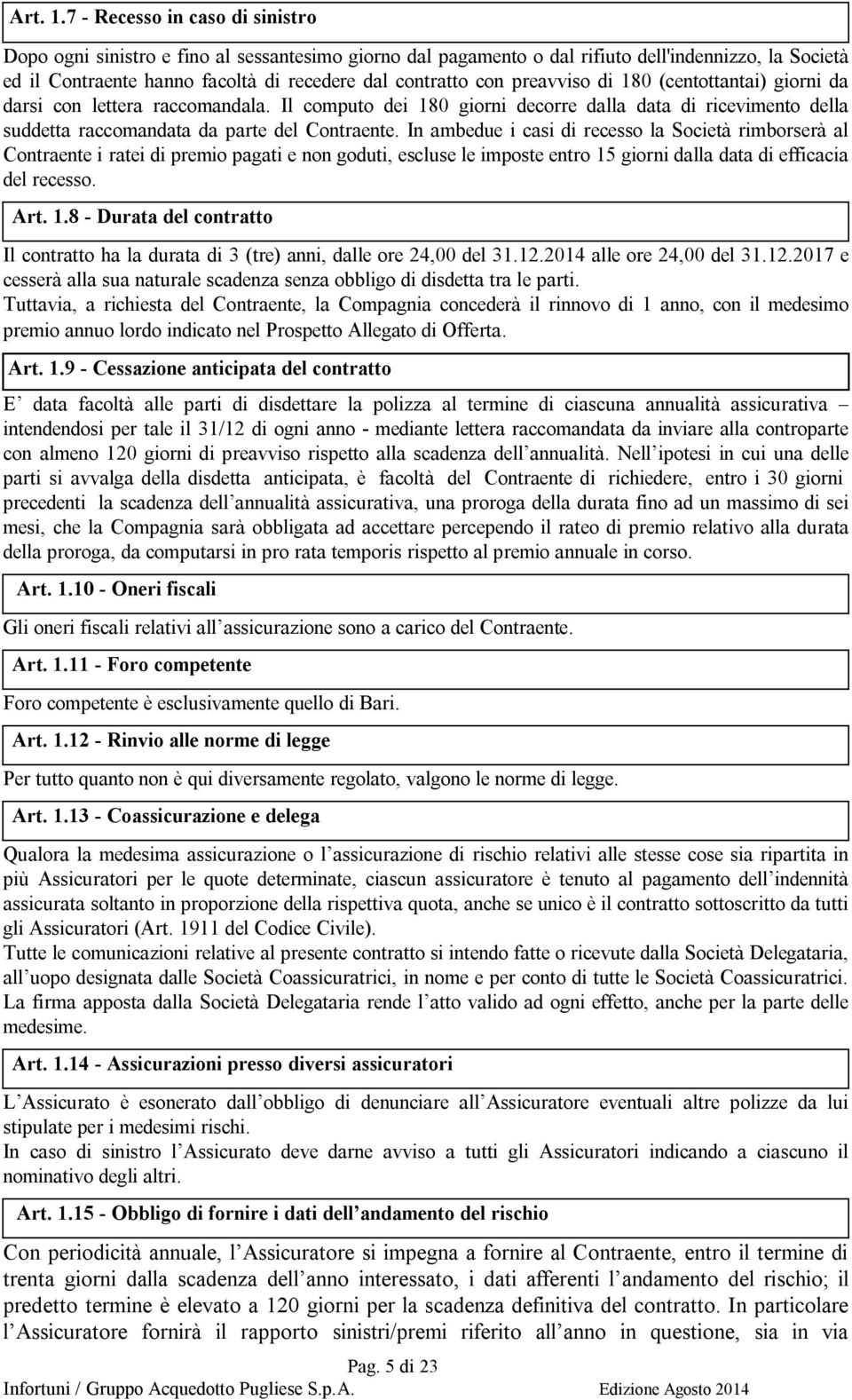 preavviso di 180 (centottantai) giorni da darsi con lettera raccomandala. Il computo dei 180 giorni decorre dalla data di ricevimento della suddetta raccomandata da parte del Contraente.