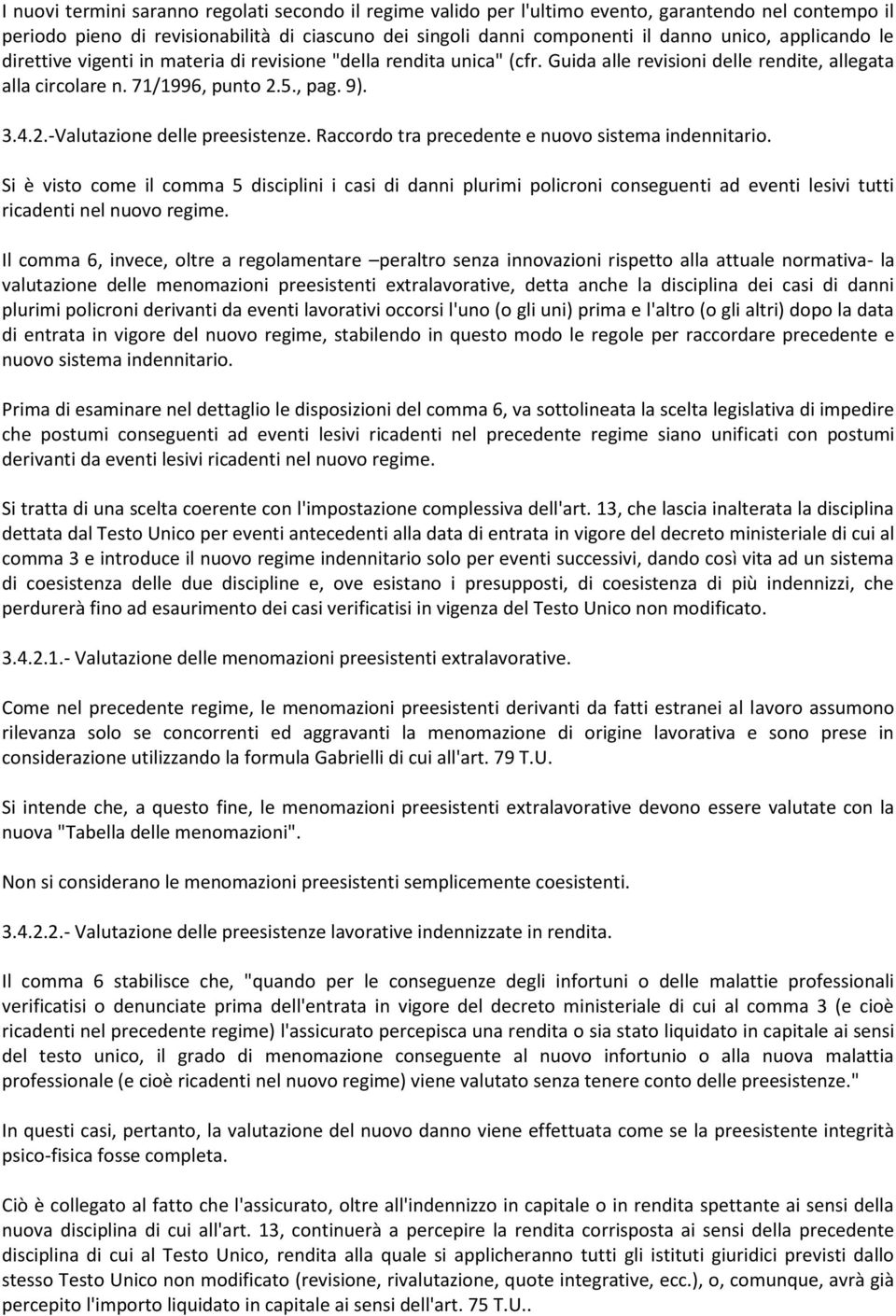 Raccordo tra precedente e nuovo sistema indennitario. Si è visto come il comma 5 disciplini i casi di danni plurimi policroni conseguenti ad eventi lesivi tutti ricadenti nel nuovo regime.