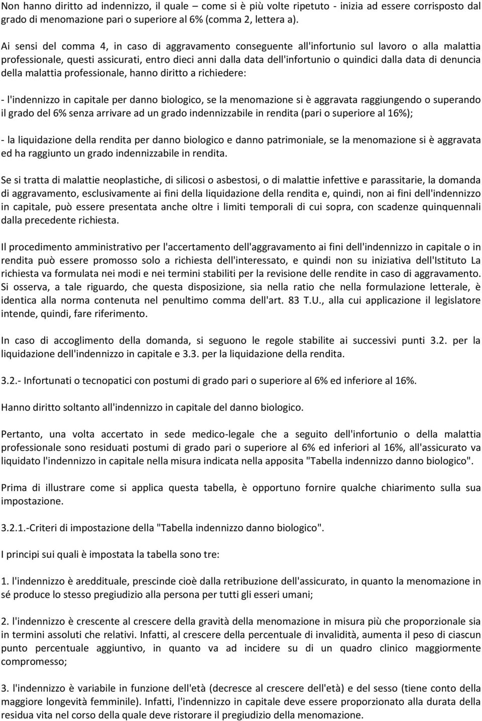 di denuncia della malattia professionale, hanno diritto a richiedere: - l'indennizzo in capitale per danno biologico, se la menomazione si è aggravata raggiungendo o superando il grado del 6% senza