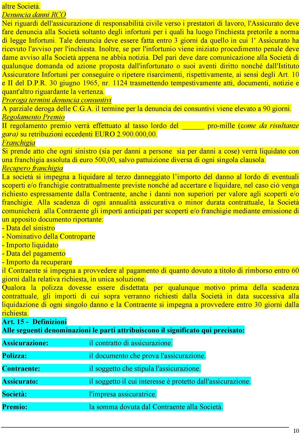 l'inchiesta pretorile a norma di legge Infortuni. Tale denuncia deve essere fatta entro 3 giorni da quello in cui 1' Assicurato ha ricevuto l'avviso per l'inchiesta.