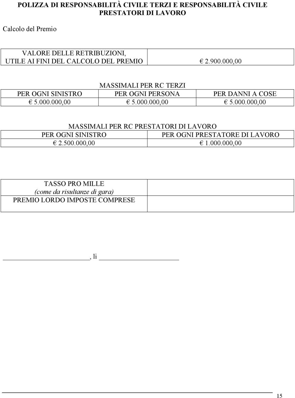 000,00 MASSIMALI PER RC TERZI PER OGNI SINISTRO PER OGNI PERSONA PER DANNI A COSE 5.000.000,00 5.000.000,00 5.000.000,00 MASSIMALI PER RC PRESTATORI DI LAVORO PER OGNI SINISTRO PER OGNI PRESTATORE DI LAVORO 2.