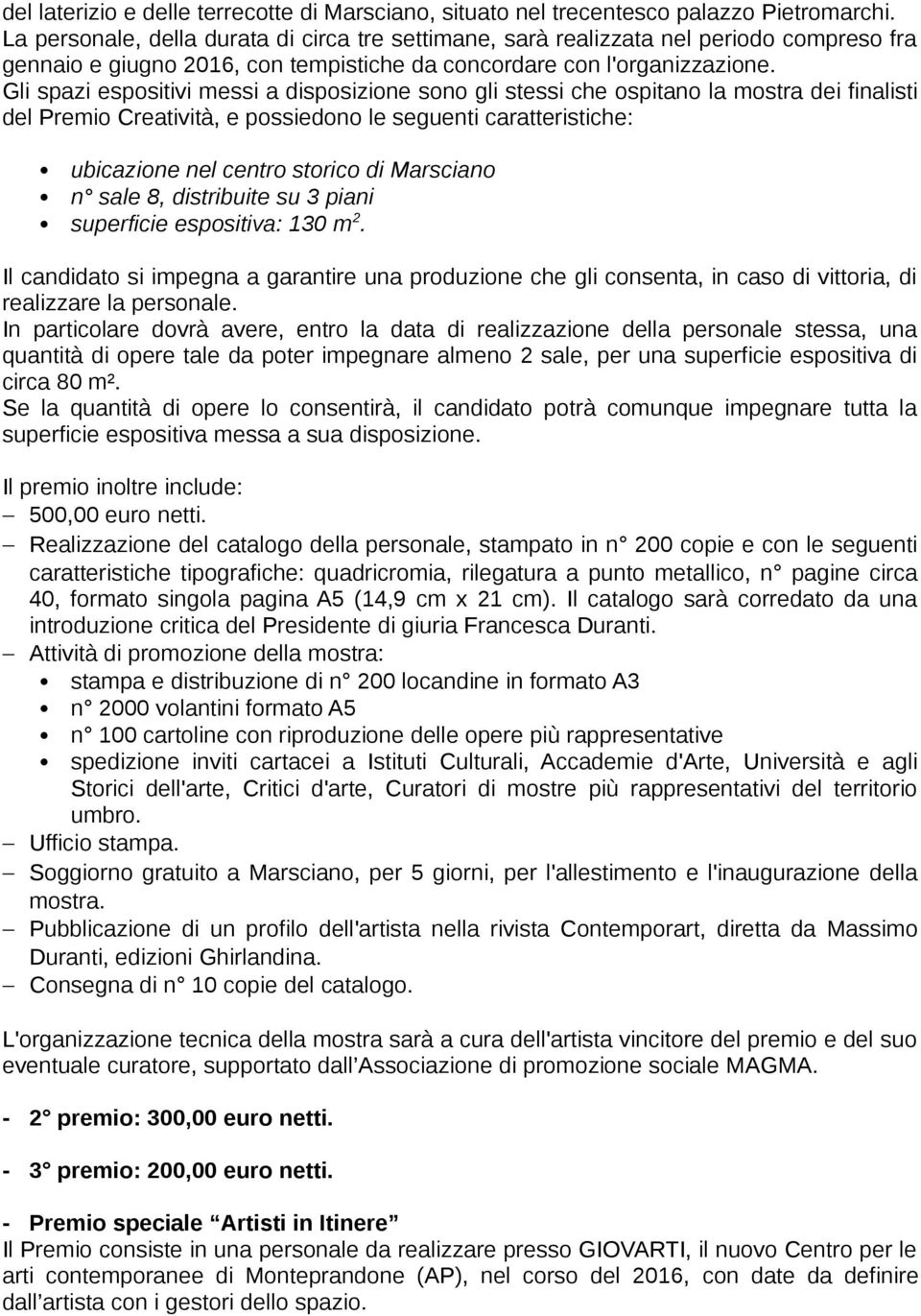 Gli spazi espositivi messi a disposizione sono gli stessi che ospitano la mostra dei finalisti del Premio Creatività, e possiedono le seguenti caratteristiche: ubicazione nel centro storico di