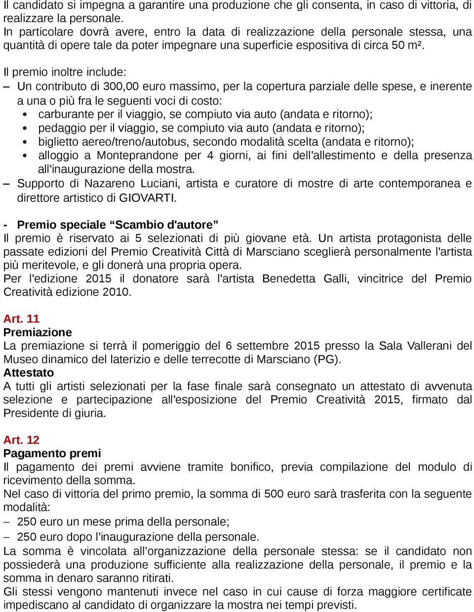 Il premio inoltre include: Un contributo di 300,00 euro massimo, per la copertura parziale delle spese, e inerente a una o più fra le seguenti voci di costo: carburante per il viaggio, se compiuto