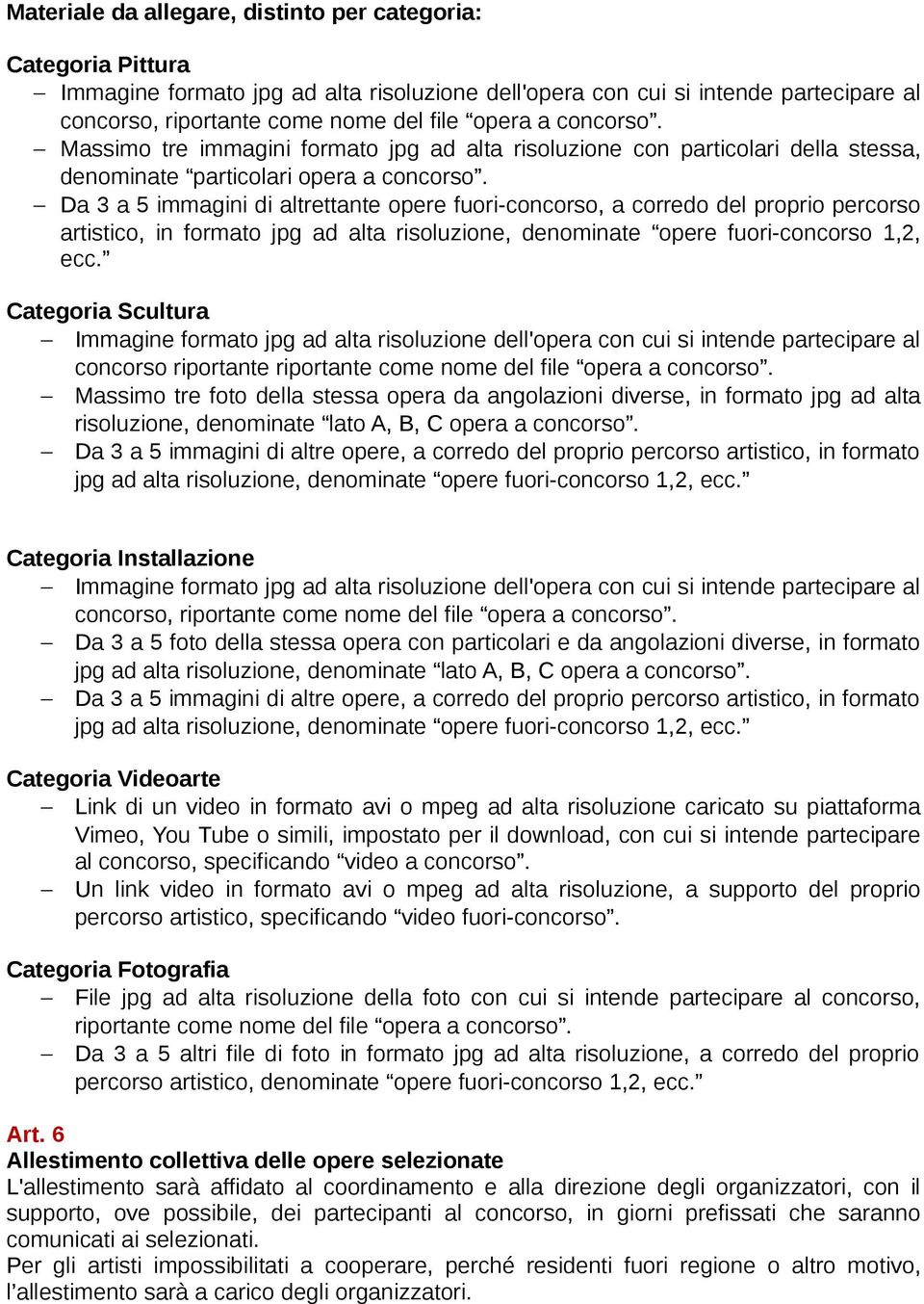 Da 3 a 5 immagini di altrettante opere fuori-concorso, a corredo del proprio percorso artistico, in formato jpg ad alta risoluzione, denominate opere fuori-concorso 1,2, ecc.