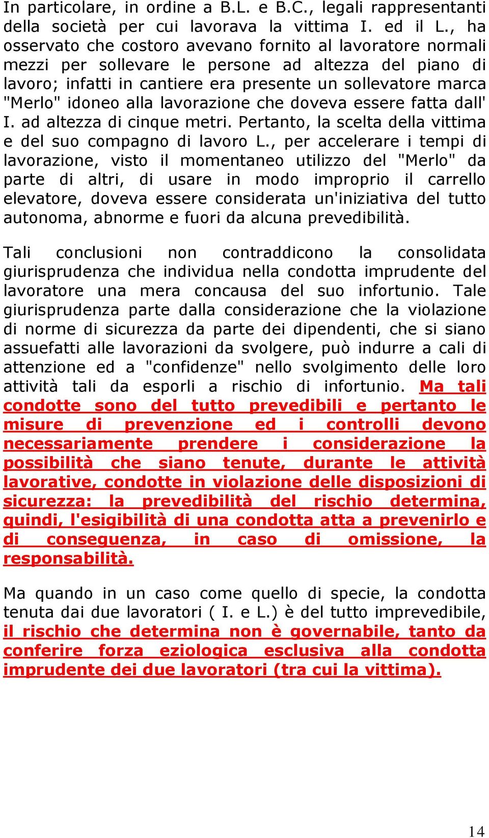 alla lavorazione che doveva essere fatta dall' I. ad altezza di cinque metri. Pertanto, la scelta della vittima e del suo compagno di lavoro L.