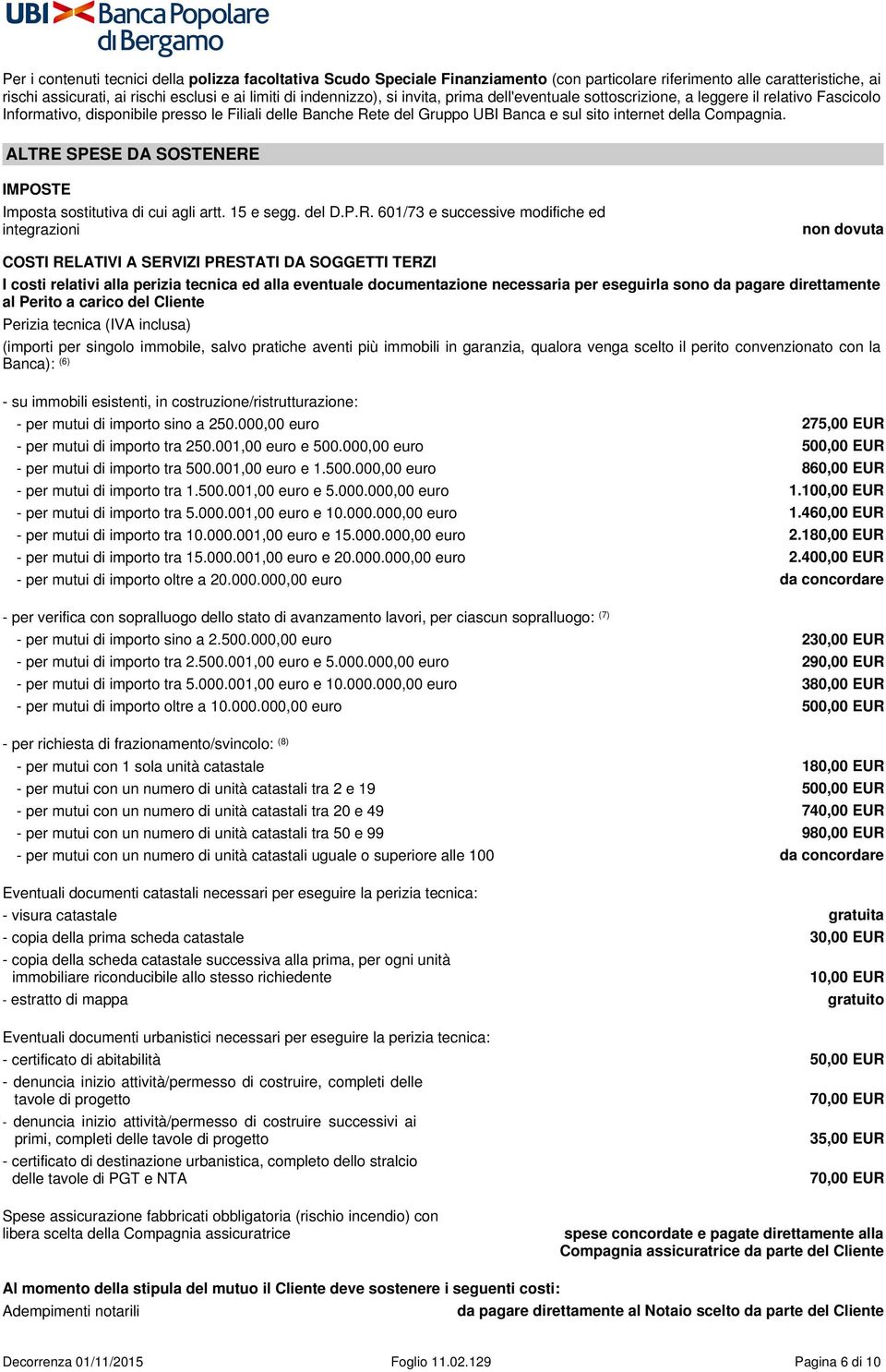 ALTRE SPESE DA SOSTENERE IMPOSTE Imposta sostitutiva di cui agli artt. 15 e segg. del D.P.R. 601/73 e successive modifiche ed integrazioni non dovuta COSTI RELATIVI A SERVIZI PRESTATI DA SOGGETTI