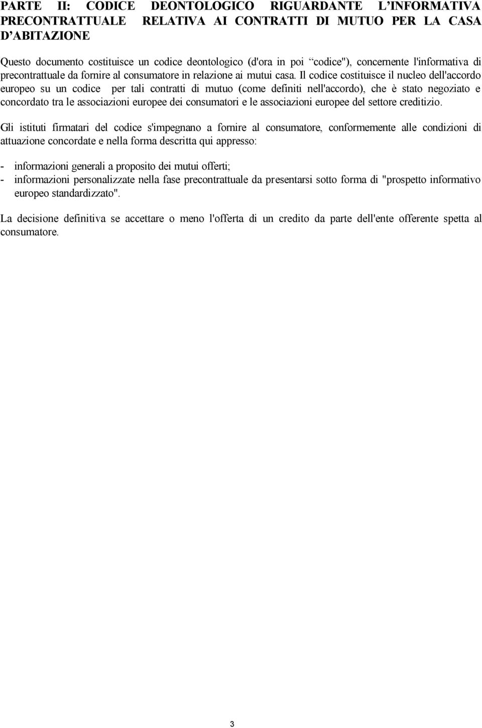 Il codice costituisce il nucleo dell'accordo europeo su un codice per tali contratti di mutuo (come definiti nell'accordo), che è stato negoziato e concordato tra le associazioni europee dei