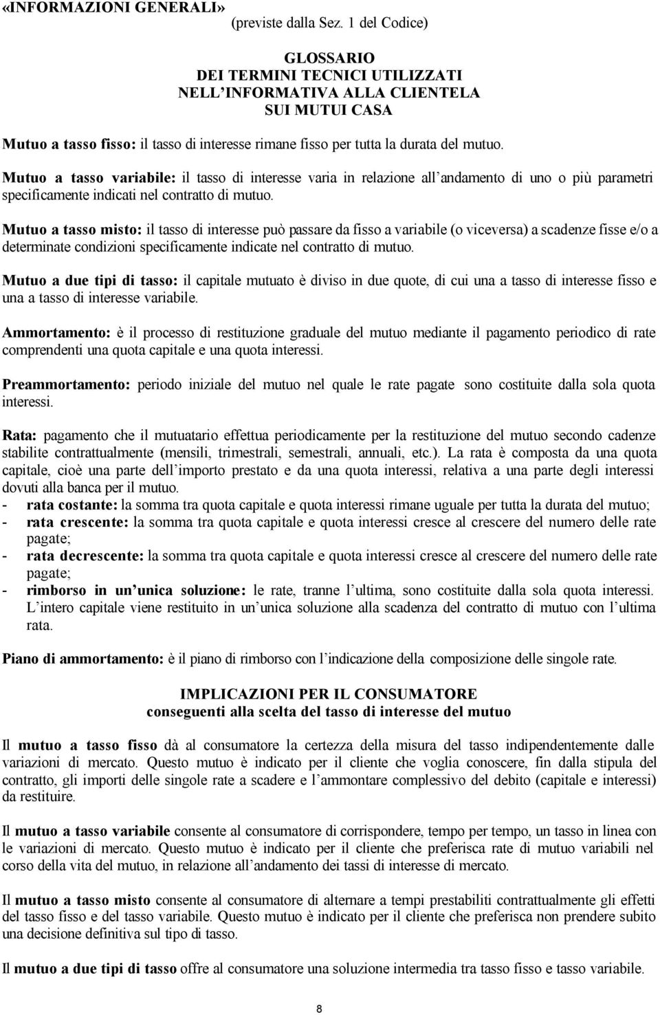 Mutuo a tasso variabile: il tasso di interesse varia in relazione all andamento di uno o più parametri specificamente indicati nel contratto di mutuo.