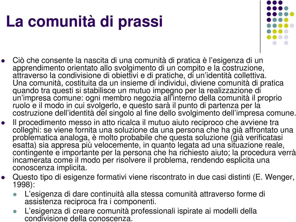 Una comunità, costituita da un insieme di individui, diviene comunità di pratica quando tra questi si stabilisce un mutuo impegno per la realizzazione di un impresa comune: ogni membro negozia all