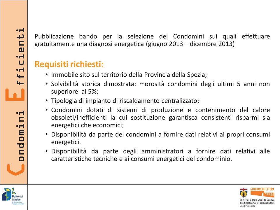 Condomini dotati di sistemi di produzione e contenimento del calore obsoleti/inefficienti la cui sostituzione garantisca consistenti risparmi sia energetici che economici; Disponibilità da parte