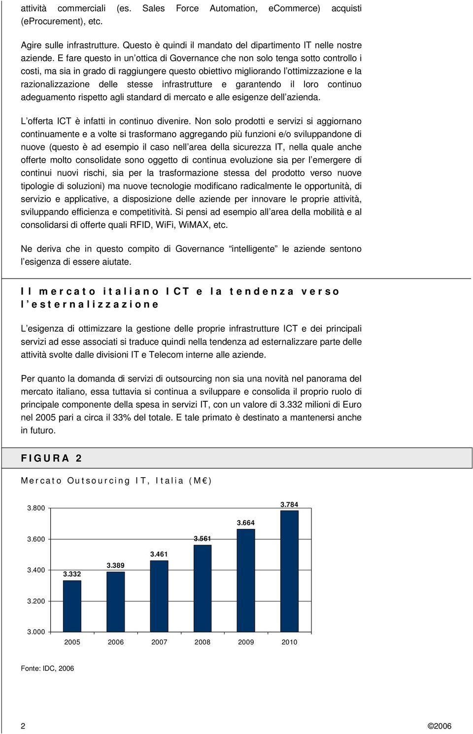 infrastrutture e garantendo il loro continuo adeguamento rispetto agli standard di mercato e alle esigenze dell azienda. L offerta ICT è infatti in continuo divenire.