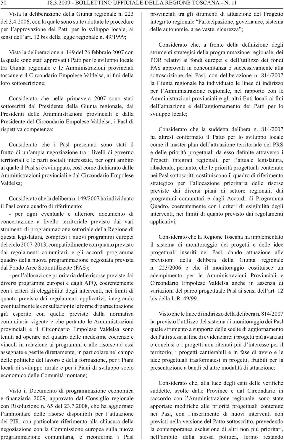 149 del 26 febbraio 2007 con la quale sono stati approvati i Patti per lo sviluppo locale tra Giunta regionale e le Amministrazioni provinciali toscane e il Circondario Empolese Valdelsa, ai fini