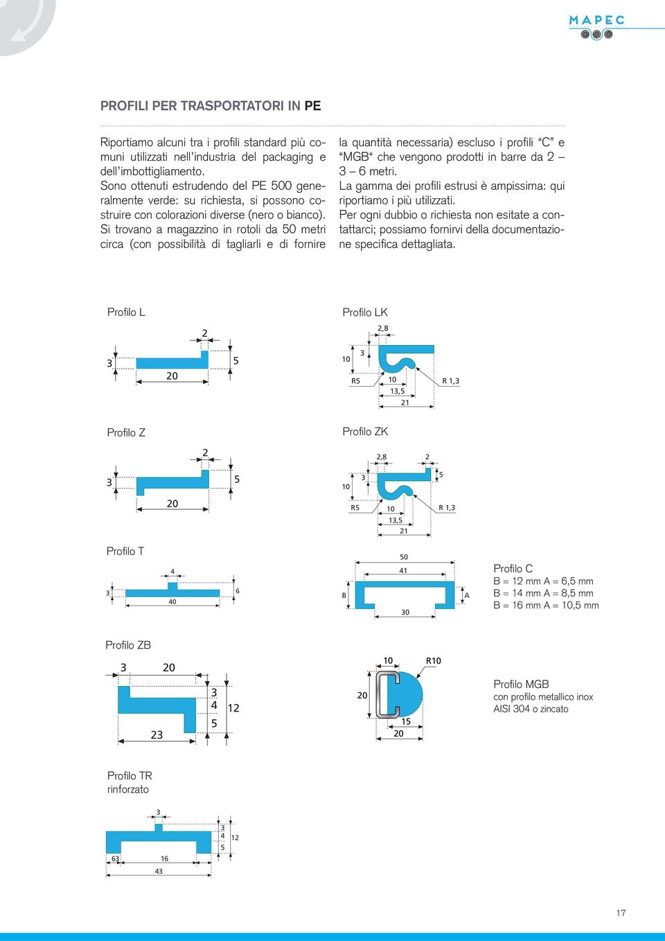 Si trovno mgzzino in rotoli d 50 metri circ (con possiilità di tglirli e di fornire l quntità necessri) escluso i profili C e MG che vengono prodotti in rre d 2 6 metri.