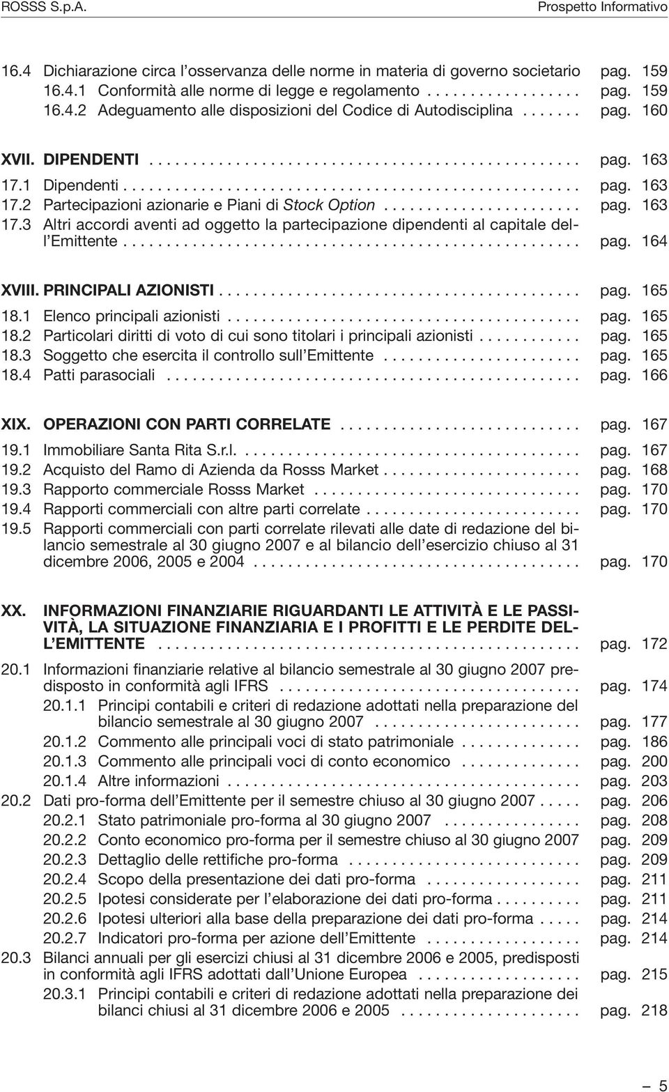 ...................... pag. 163 17.3 Altri accordi aventi ad oggetto la partecipazione dipendenti al capitale dell Emittente..................................................... pag. 164 XVIII.