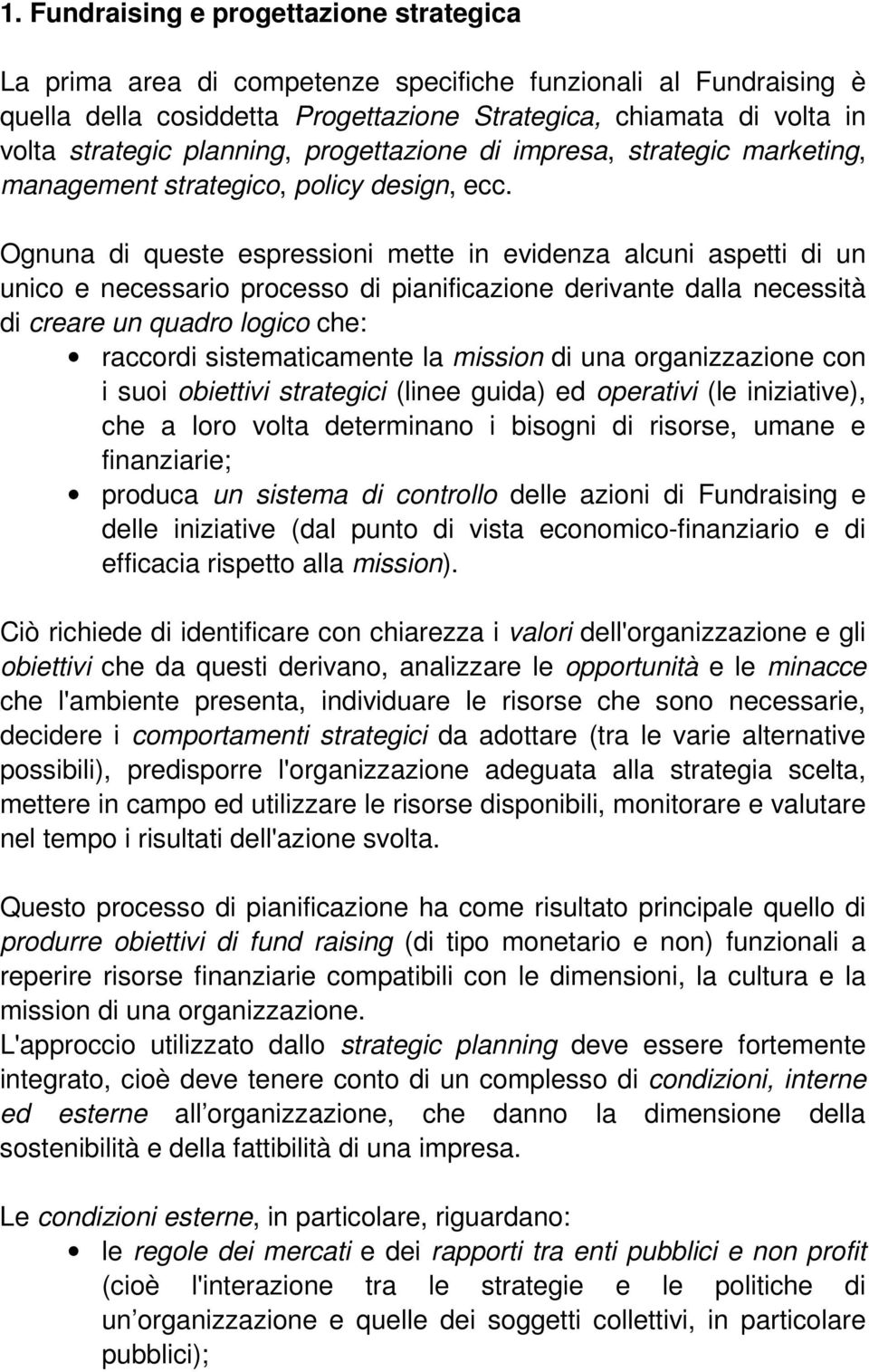 Ognuna di queste espressioni mette in evidenza alcuni aspetti di un unico e necessario processo di pianificazione derivante dalla necessità di creare un quadro logico che: raccordi sistematicamente