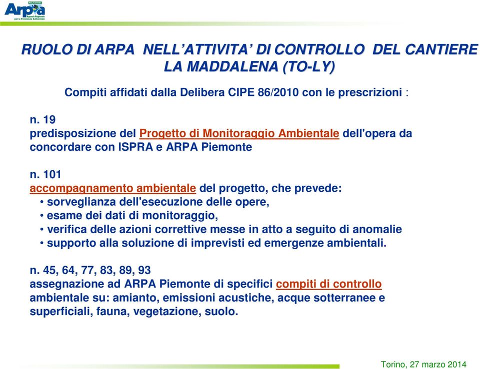 101 accompagnamento ambientale del progetto, che prevede: sorveglianza dell'esecuzione delle opere, esame dei dati di monitoraggio, verifica delle azioni correttive messe in atto a