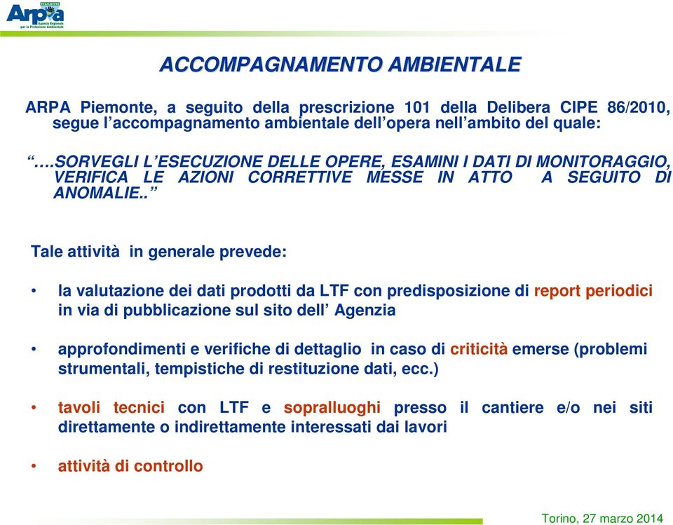 . Tale attività in generale prevede: la valutazione dei dati prodotti da LTF con predisposizione di report periodici in via di pubblicazione sul sito dell Agenzia approfondimenti e