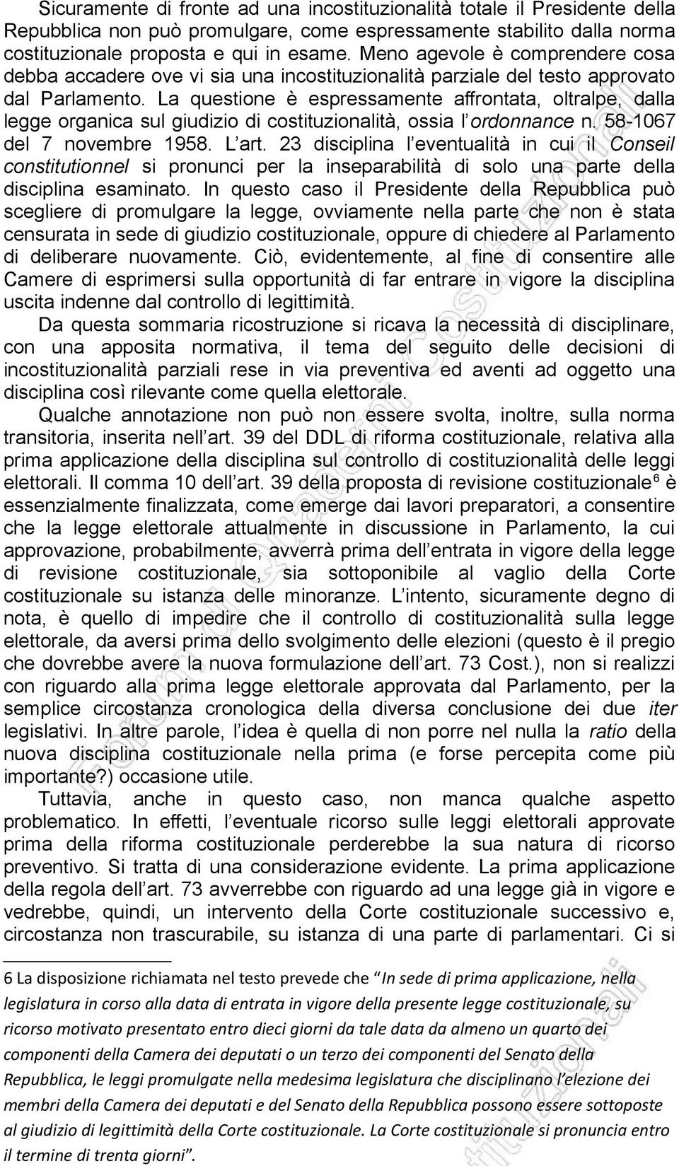 La questione è espressamente affrontata, oltralpe, dalla legge organica sul giudizio di costituzionalità, ossia l ordonnance n. 58-1067 del 7 novembre 1958. L art.