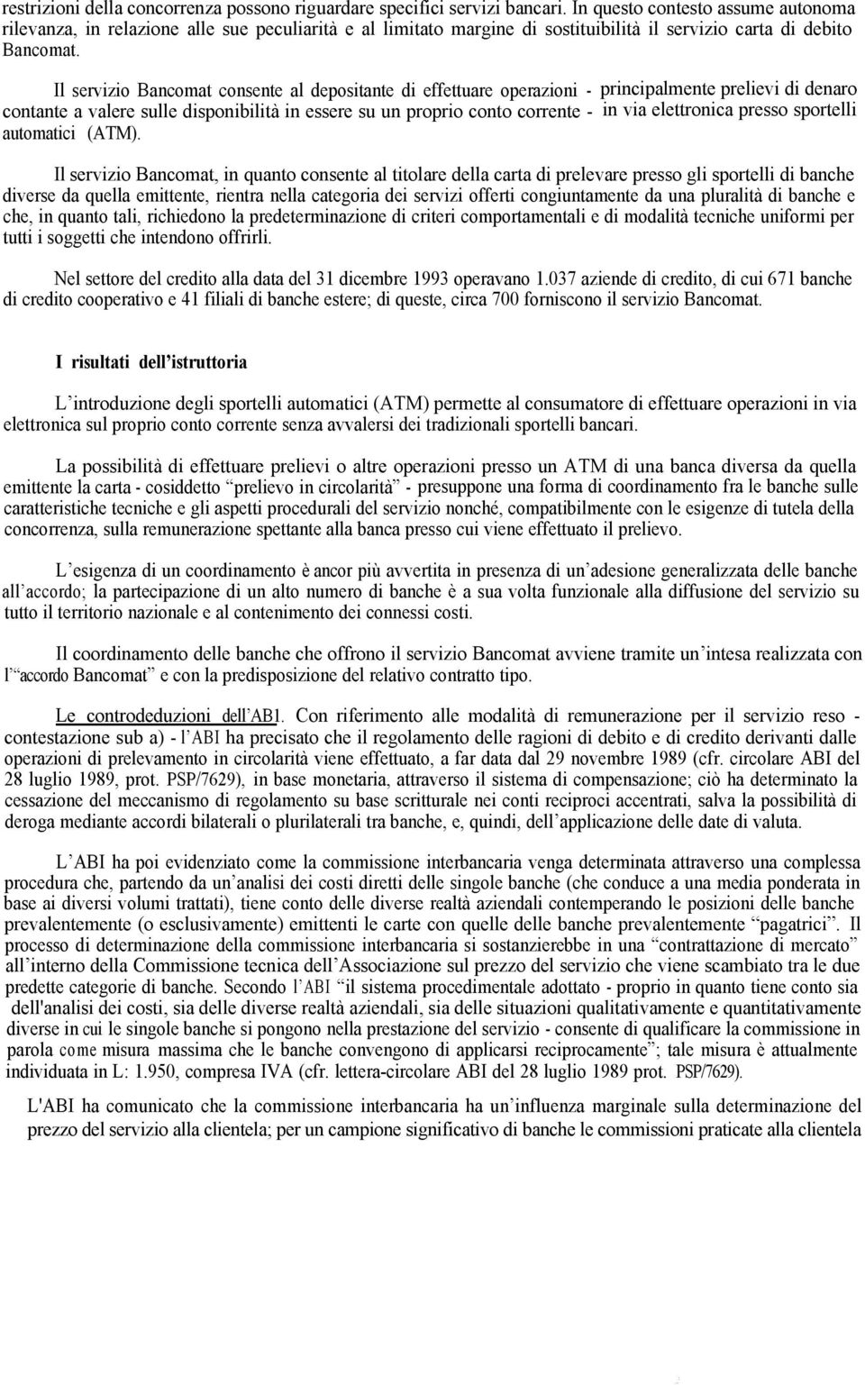 Il servizio Bancomat consente al depositante di effettuare operazioni - principalmente prelievi di denaro contante a valere sulle disponibilità in essere su un proprio conto corrente - in via