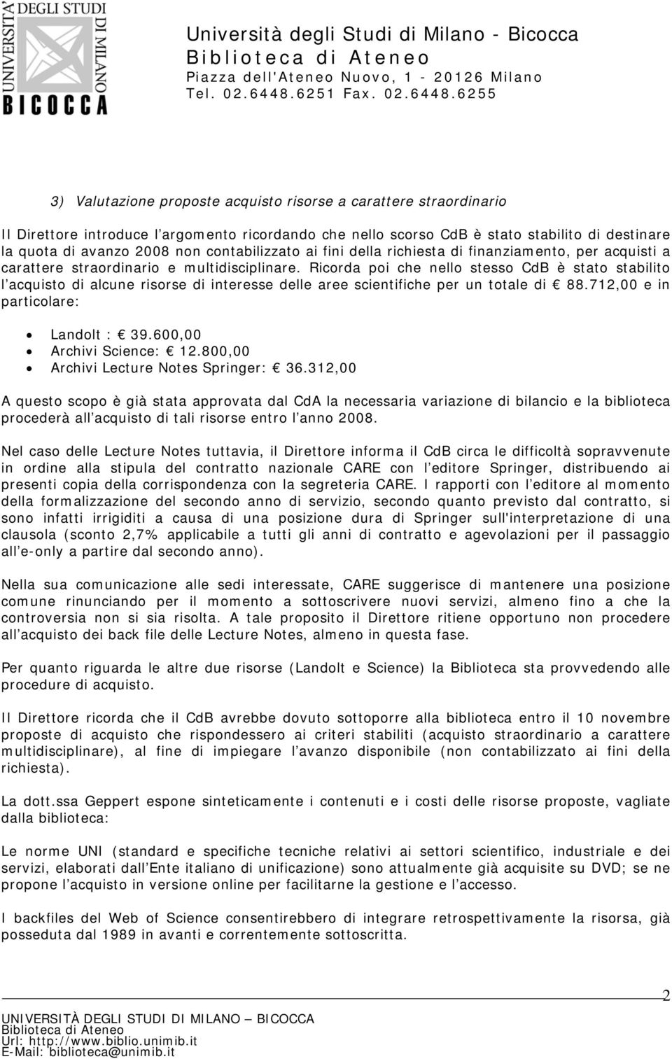 Ricorda poi che nello stesso CdB è stato stabilito l acquisto di alcune risorse di interesse delle aree scientifiche per un totale di 88.712,00 e in particolare: Landolt : 39.